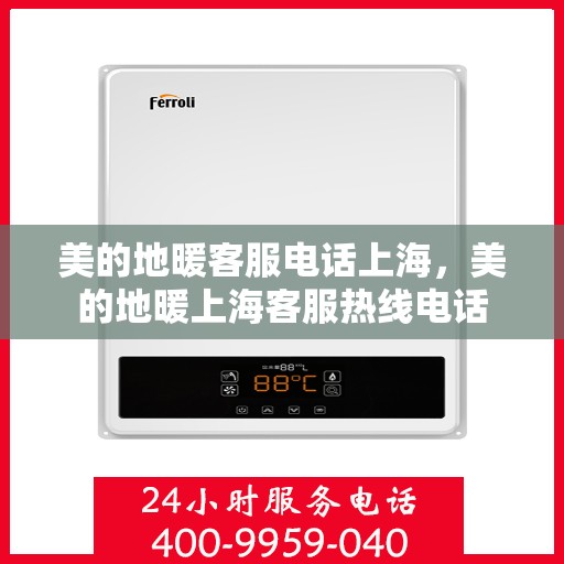 美的地暖客服电话上海，美的地暖上海客服热线电话