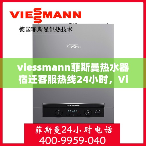 viessmann菲斯曼热水器宿迁客服热线24小时，Viessmann菲斯曼热水器宿迁24小时客服热线，全天候服务暖人心