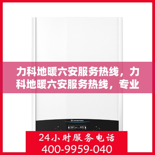 力科地暖六安服务热线，力科地暖六安服务热线，专业温暖您的生活