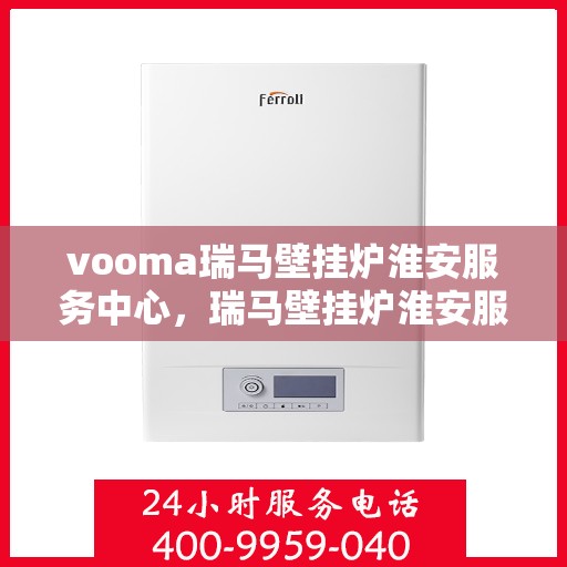 vooma瑞马壁挂炉淮安服务中心，瑞马壁挂炉淮安服务中心，专业维修与优质服务并行
