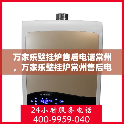 万家乐壁挂炉售后电话常州，万家乐壁挂炉常州售后电话专业服务
