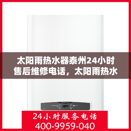 太阳雨热水器泰州24小时售后维修电话，太阳雨热水器泰州全天候售后维修服务热线
