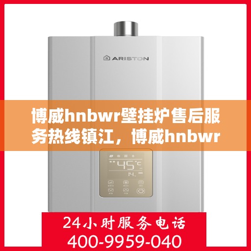 博威hnbwr壁挂炉售后服务热线镇江，博威hnbwr壁挂炉镇江售后服务热线及支持团队专业服务