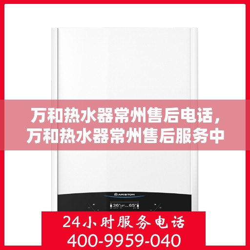 万和热水器常州售后电话，万和热水器常州售后服务中心联系电话