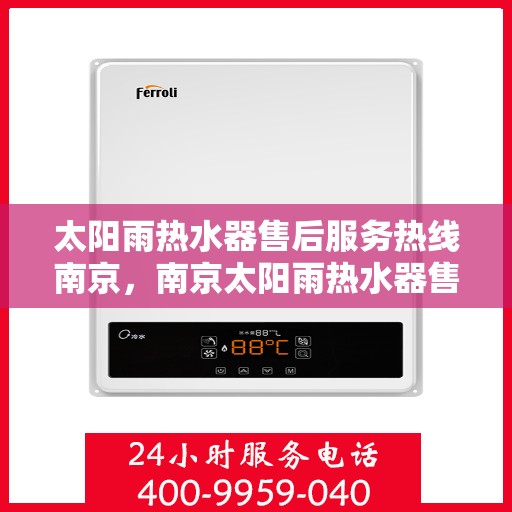 太阳雨热水器售后服务热线南京，南京太阳雨热水器售后服务热线及支持详解