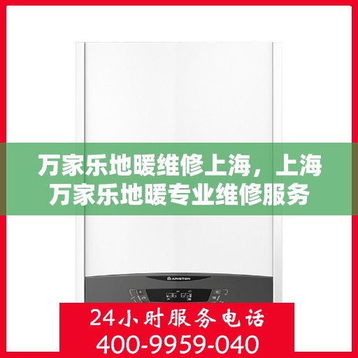 万家乐地暖维修上海，上海万家乐地暖专业维修服务