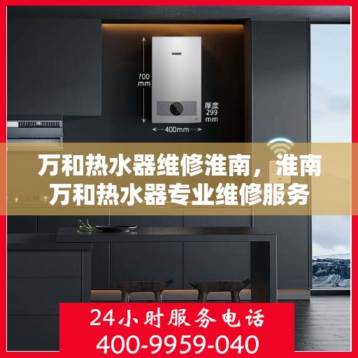 万和热水器维修淮南，淮南万和热水器专业维修服务