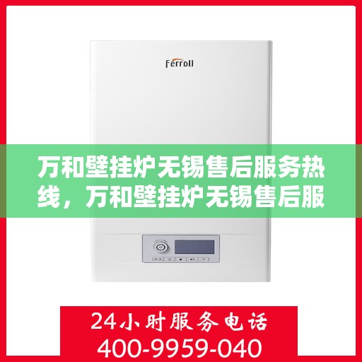 万和壁挂炉无锡售后服务热线，万和壁挂炉无锡售后服务热线，专业团队为您提供贴心服务！