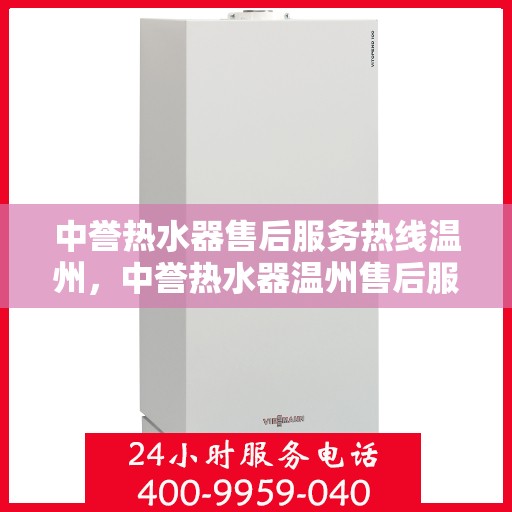 中誉热水器售后服务热线温州，中誉热水器温州售后服务热线全攻略