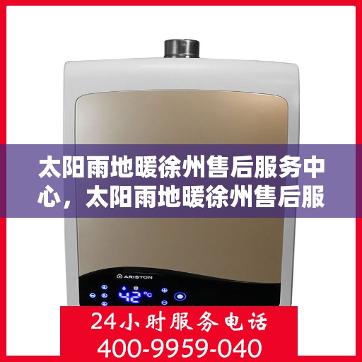 太阳雨地暖徐州售后服务中心，太阳雨地暖徐州售后服务中心，专业维修，温暖您的生活