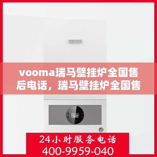 vooma瑞马壁挂炉全国售后电话，瑞马壁挂炉全国售后热线服务，专业解决您的需求！