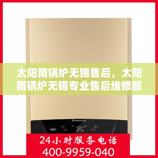 太阳雨锅炉无锡售后，太阳雨锅炉无锡专业售后维修服务