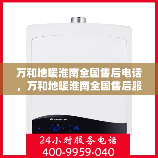 万和地暖淮南全国售后电话，万和地暖淮南全国售后服务热线电话公布