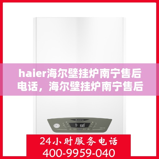 haier海尔壁挂炉南宁售后电话，海尔壁挂炉南宁售后专线服务电话，专业维修团队为您解答疑惑