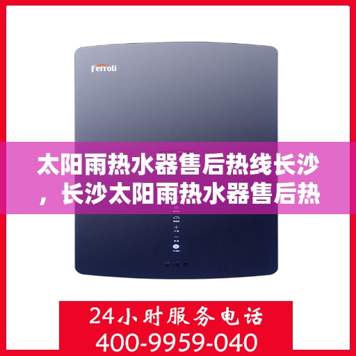 太阳雨热水器售后热线长沙，长沙太阳雨热水器售后热线专业服务解析