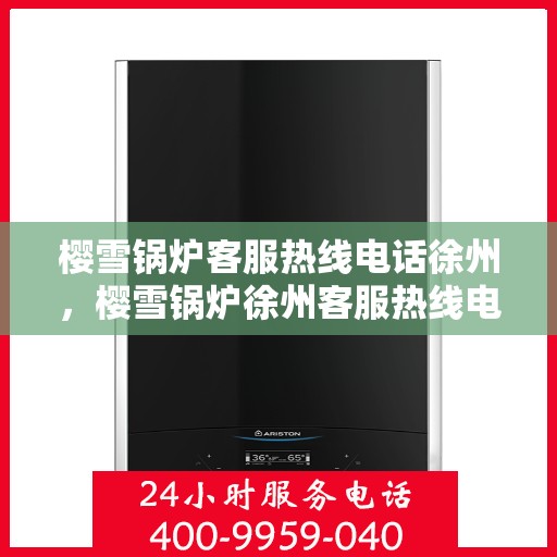 樱雪锅炉客服热线电话徐州，樱雪锅炉徐州客服热线电话全解析