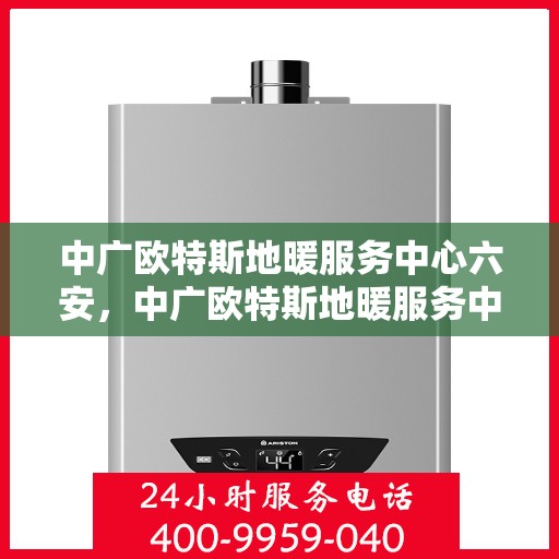 中广欧特斯地暖服务中心六安，中广欧特斯地暖服务中心在六安的温暖之旅