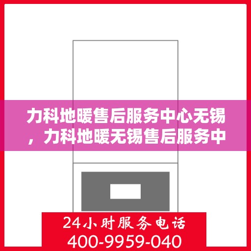 力科地暖售后服务中心无锡，力科地暖无锡售后服务中心，专业维修，温暖无忧