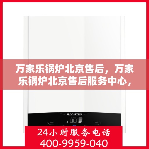 万家乐锅炉北京售后，万家乐锅炉北京售后服务中心，专业维修，贴心服务