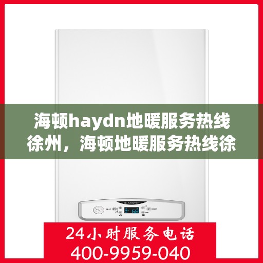 海顿haydn地暖服务热线徐州，海顿地暖服务热线徐州专线