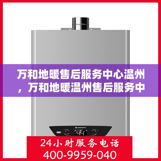 万和地暖售后服务中心温州，万和地暖温州售后服务中心，专业维修，温暖您的家