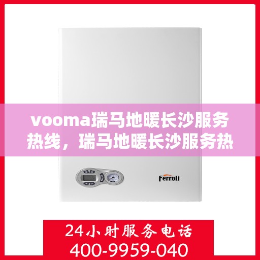 vooma瑞马地暖长沙服务热线，瑞马地暖长沙服务热线，专业温暖您的生活