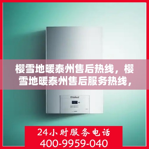 樱雪地暖泰州售后热线，樱雪地暖泰州售后服务热线，专业解决您的温暖问题