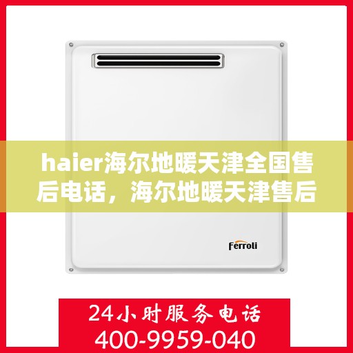 haier海尔地暖天津全国售后电话，海尔地暖天津售后服务中心联系方式