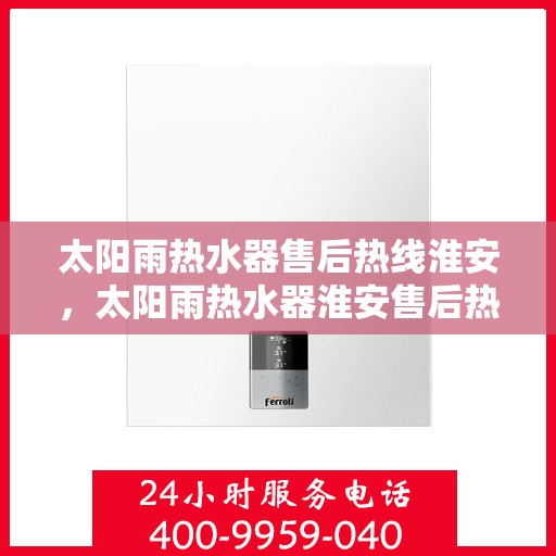 太阳雨热水器售后热线淮安，太阳雨热水器淮安售后热线全解析