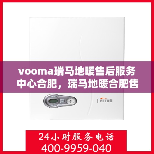vooma瑞马地暖售后服务中心合肥，瑞马地暖合肥售后服务中心，专业售后，温暖您的生活