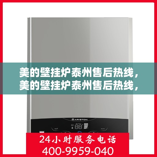 美的壁挂炉泰州售后热线，美的壁挂炉泰州售后热线，专业维修与贴心服务同步进行