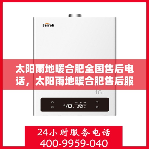 太阳雨地暖合肥全国售后电话，太阳雨地暖合肥售后服务热线及全国售后电话汇总