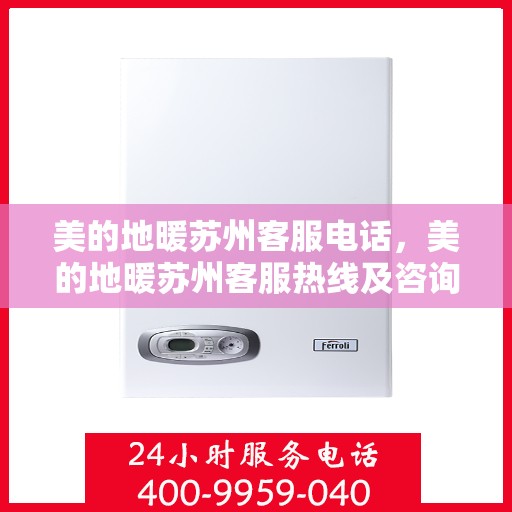 美的地暖苏州客服电话，美的地暖苏州客服热线及咨询联系方式