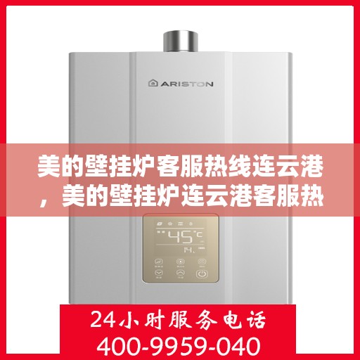 美的壁挂炉客服热线连云港，美的壁挂炉连云港客服热线专业服务，温暖您的家