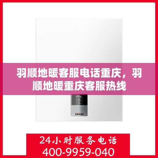 羽顺地暖客服电话重庆，羽顺地暖重庆客服热线