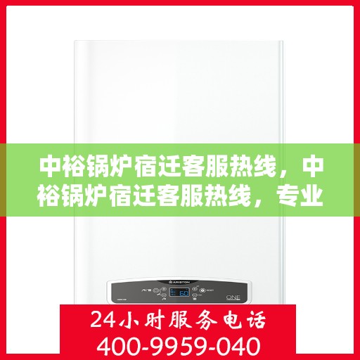 中裕锅炉宿迁客服热线，中裕锅炉宿迁客服热线，专业解答，贴心服务