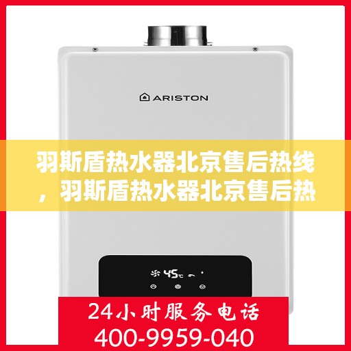 羽斯盾热水器北京售后热线，羽斯盾热水器北京售后热线，专业维修服务及咨询热线