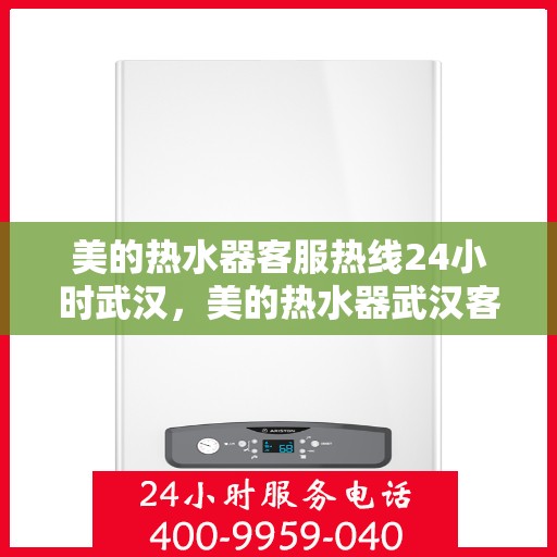 美的热水器客服热线24小时武汉，美的热水器武汉客服热线全天候服务