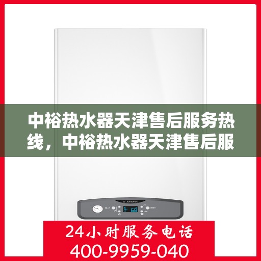 中裕热水器天津售后服务热线，中裕热水器天津售后服务热线，专业团队为您提供贴心服务