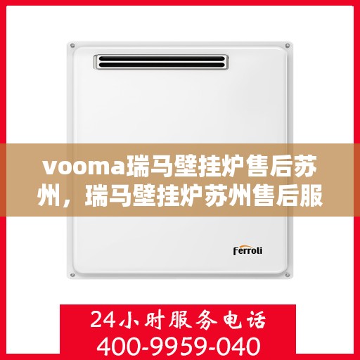 vooma瑞马壁挂炉售后苏州，瑞马壁挂炉苏州售后服务中心，专业维修，贴心服务