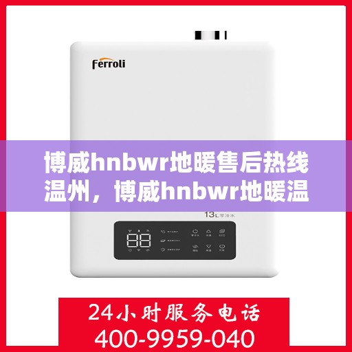 博威hnbwr地暖售后热线温州，博威hnbwr地暖温州售后热线及维修服务指南