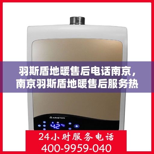 羽斯盾地暖售后电话南京，南京羽斯盾地暖售后服务热线