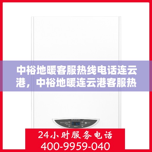中裕地暖客服热线电话连云港，中裕地暖连云港客服热线电话，专业解答，温暖您的生活