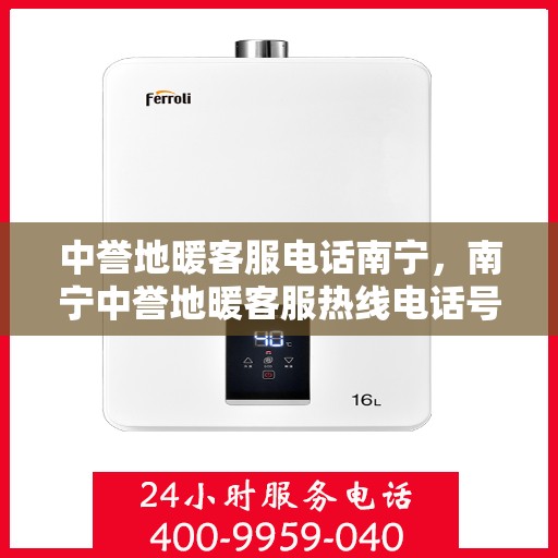 中誉地暖客服电话南宁，南宁中誉地暖客服热线电话号码