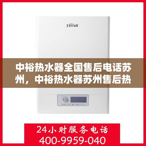 中裕热水器全国售后电话苏州，中裕热水器苏州售后热线及全国售后服务电话详解