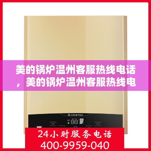 美的锅炉温州客服热线电话，美的锅炉温州客服热线电话一览，专业团队，贴心服务！