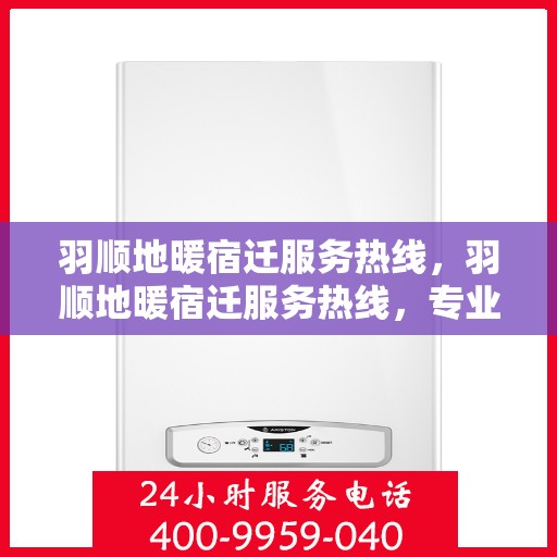 羽顺地暖宿迁服务热线，羽顺地暖宿迁服务热线，专业温暖，一触即达