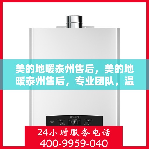 美的地暖泰州售后，美的地暖泰州售后，专业团队，温暖您的选择