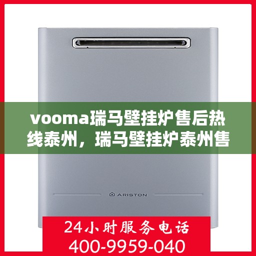 vooma瑞马壁挂炉售后热线泰州，瑞马壁挂炉泰州售后热线，专业维修服务保障