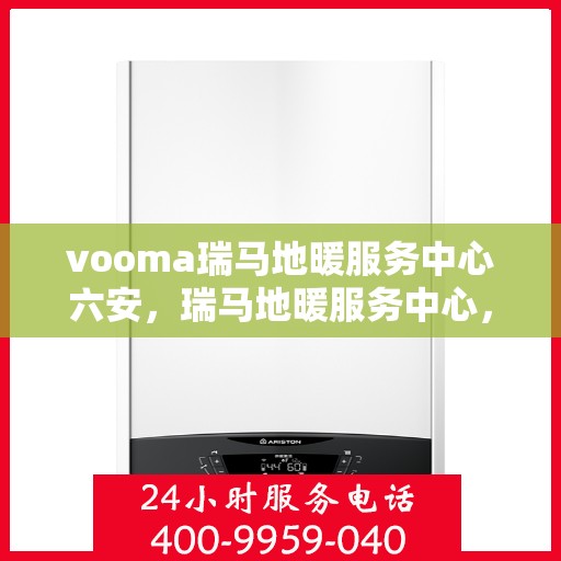 vooma瑞马地暖服务中心六安，瑞马地暖服务中心，六安地区的专业地暖解决方案提供者